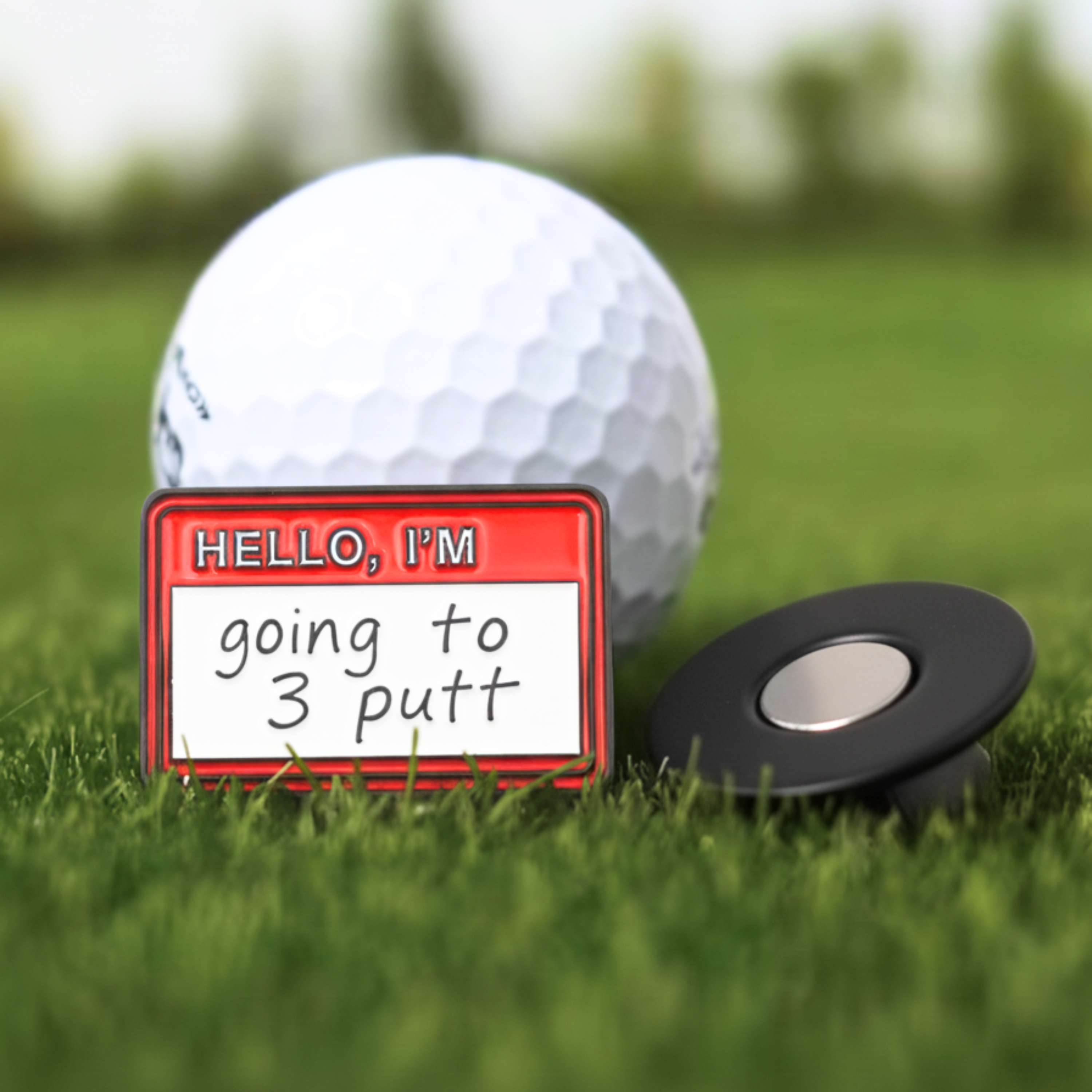 HELLO I'M GOING TO 3 PUTT BALL MARKER